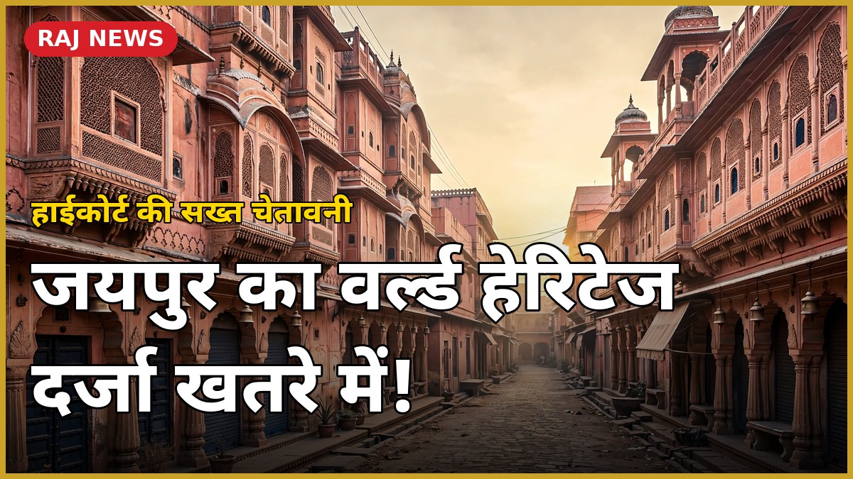 जयपुर पिंक सिटी की पुरानी हवेलियां और वर्ल्ड हेरिटेज वॉल्ड सिटी — हाईकोर्ट ने वर्ल्ड हेरिटेज दर्जे पर खतरे की चेतावनी दी