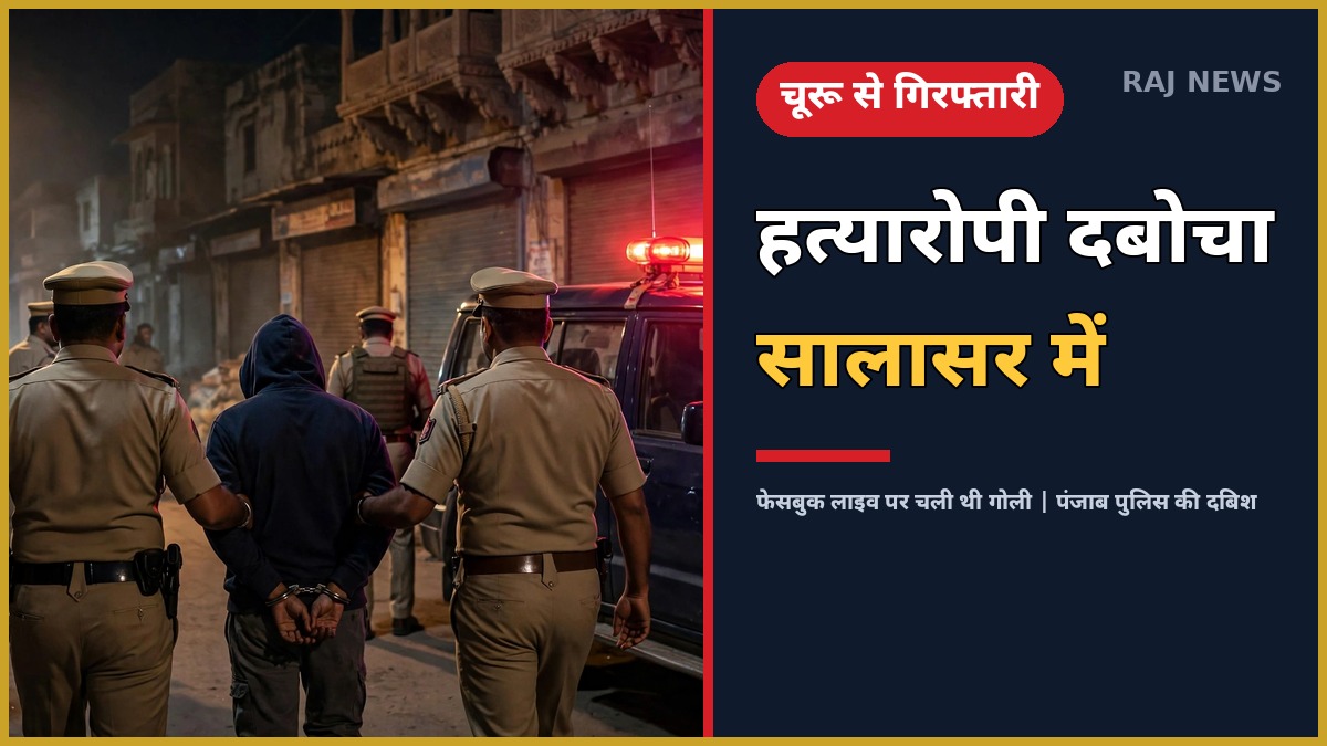 झोटा हत्याकांड सालासर गिरफ्तारी: रात में सालासर में पुलिस दबिश, हथकड़ी में हत्यारोपी