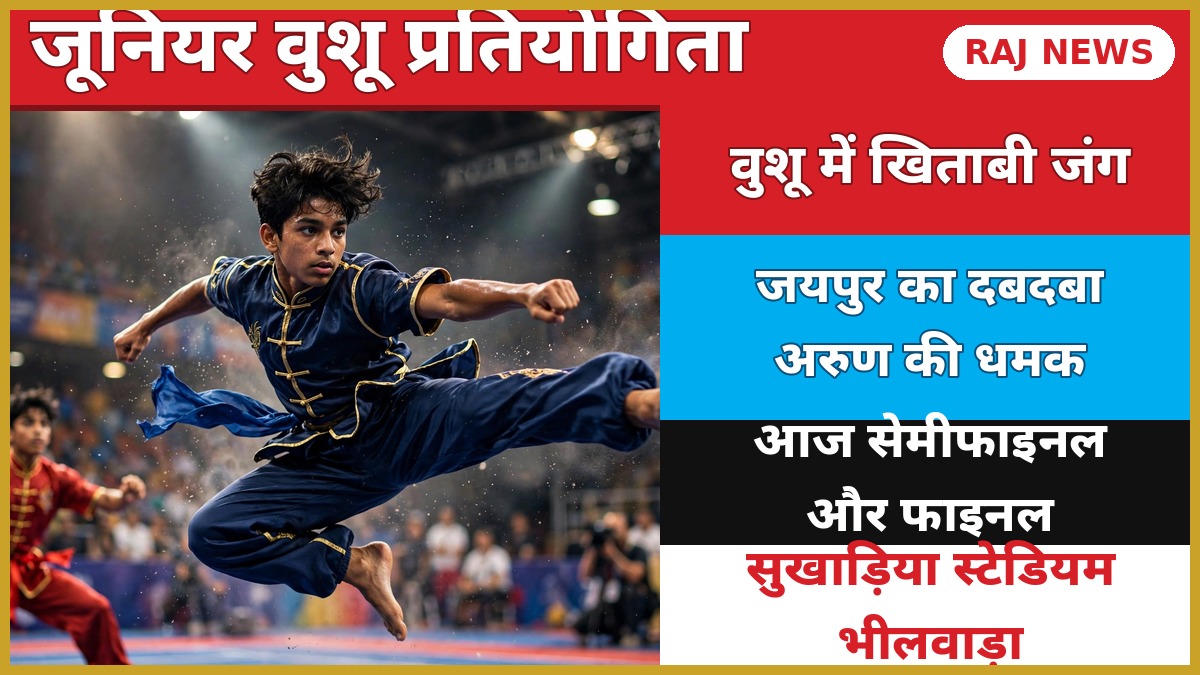भीलवाड़ा के सुखाड़िया स्टेडियम में 20वीं जूनियर राज्य वुशू प्रतियोगिता — आज खिताबी फाइनल