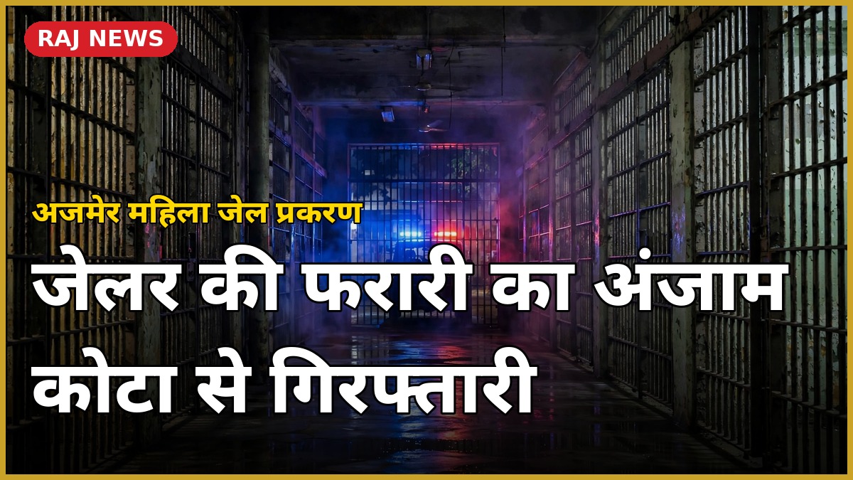 अजमेर महिला जेल प्रकरण: कोटा से गिरफ्तार जेलर