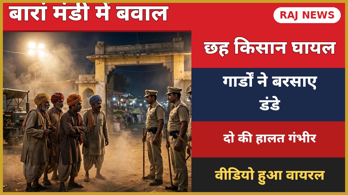 बारां कृषि उपज मंडी में सुरक्षा गार्डों के लाठीचार्ज में घायल किसान — रात में मंडी गेट पर किसान और गार्ड आमने-सामने